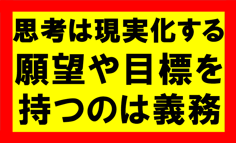 思考は現実化するの要約、まとめ、願望や目標を持つことは義務だ