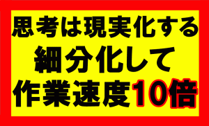 思考は現実化するの要約、まとめ　細分化すれば物事は10倍速く進む